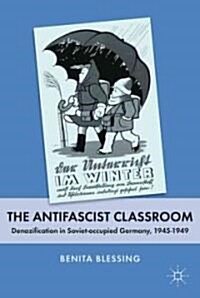 The Antifascist Classroom : Denazification in Soviet-occupied Germany, 1945-1949 (Paperback)
