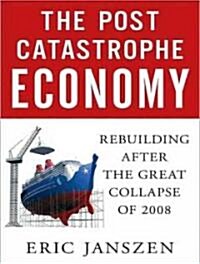 The Postcatastrophe Economy: Rebuilding America and Avoiding the Next Bubble (Audio CD)