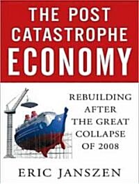 The Postcatastrophe Economy: Rebuilding America and Avoiding the Next Bubble (Audio CD, Library)