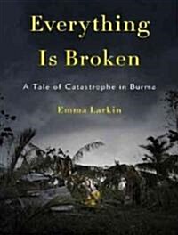 Everything Is Broken: A Tale of Catastrophe in Burma (Audio CD, Library)