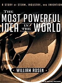 The Most Powerful Idea in the World: A Story of Steam, Industry, and Invention (MP3 CD)