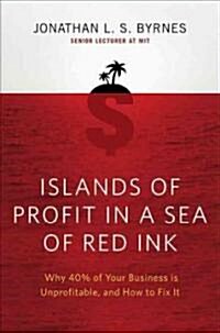 Islands of Profit in a Sea of Red Ink: Why 40 Percent of Your Business Is Unprofitable and How to Fix It (Hardcover)