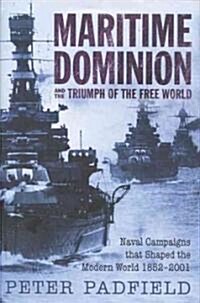 Maritime Dominion and the Triumph of the Free World: Naval Campaigns That Shaped the Modern World 1852-2001 (Hardcover)