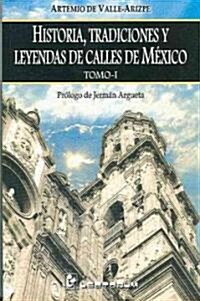 Historia, Tradiciones y Leyendas de Calles de Mexico, Tomo I = History, Traditions and Legend of Mexico Streets, Volume 1                              (Paperback)