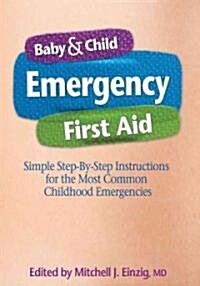 Baby & Child Emergency First Aid: Simple Step-By-Step Instructions for the Most Common Childhood Emergencies (Paperback)