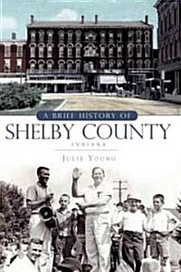 A Brief History of Shelby County, Indiana (Paperback)