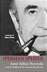 The Persian Sphinx: Amir Abbas Hoveyda and the Riddle of the Iranian Revolution (Paperback)
