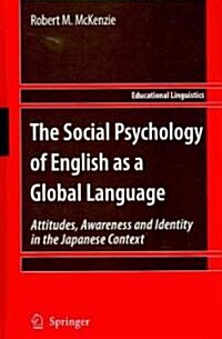 The Social Psychology of English as a Global Language: Attitudes, Awareness and Identity in the Japanese Context (Hardcover, 2010)