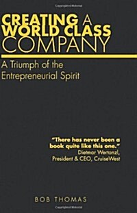 Creating a World Class Company: A Triumph of the Entrepreneurial Spirit (Paperback)