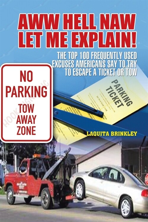 Aww Hell Naw Let Me Explain!: The Top 100 Frequently Used Excuses Americans Say to Try to Escape a Ticket or Tow (Paperback)