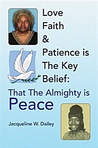 Love Faith & Patience Is the Key Belief: That the Almighty Is Peace (Paperback)