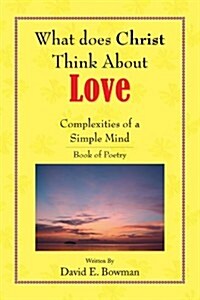 What Does Christ Think About? - Love- You-Complexities of a Simple Mind Book of Poetry (Paperback)
