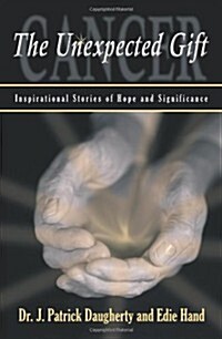 Cancer: The Unexpected Gift: Inspirational Stories of Hope & Significance (Paperback)