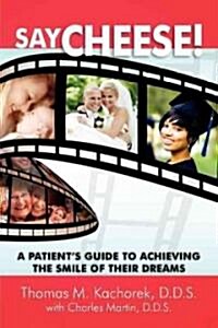 Say Cheese!: A Patients Guide to Achieving the Smile of Their Dreams (Paperback)