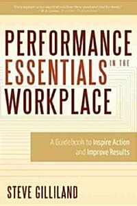 Performance Essentials in the Workplace: A Guidebook to Inspire Action and Improve Results (Paperback)