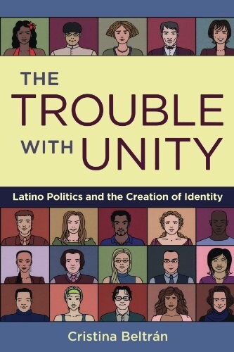 The Trouble with Unity: Latino Politics and the Creation of Identity (Paperback)