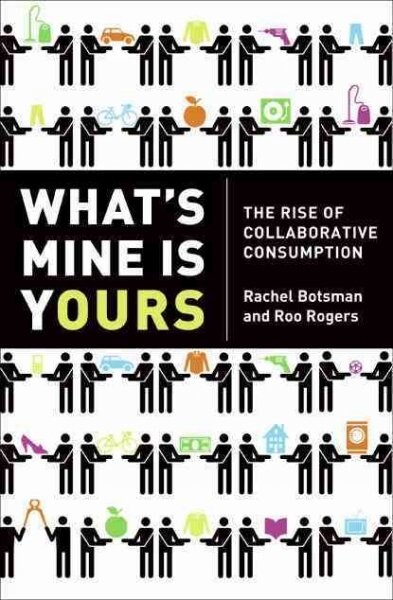 Whats Mine Is Yours: The Rise of Collaborative Consumption (Hardcover)