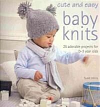 Cute and Easy Baby Knits : 25 Adorable Projects for 0-3 Year Olds (Paperback)