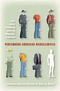 Performing American Masculinities: The 21st-Century Man in Popular Culture (Paperback)