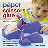 Paper Scissors Glue: 45 Fun and Creative Papercraft Projects for Kids (Hardcover)