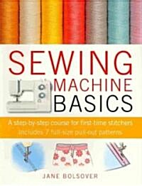 Sewing Machine Basics : A Step-by-step Course for First-time Stitchers (Paperback)