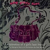 Why Girls Love Bags : A Celebration of a Girls Best Friend (Hardcover)