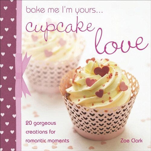 [중고] Bake Me I‘m Yours...Cupcake Love : 20 Gorgeous Creations for Romantic Occasions (Hardcover)