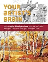 Your Artists Brain: Use the Right Side of Your Brain to Draw and Paint What You See - Not What You T Hink You See (Paperback)