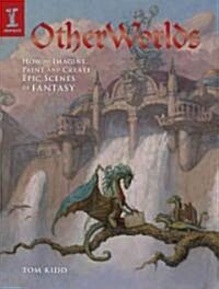 Otherworlds: How to Imagine, Paint and Create Epic Scenes of Fantasy (Hardcover)