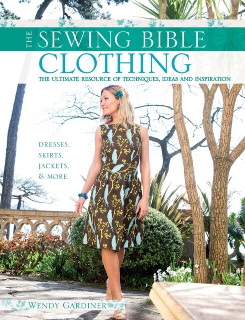 Sewing Bible: Clothing : The Ultimate Resource of Techniques, Ideas and Inspiration (Paperback)