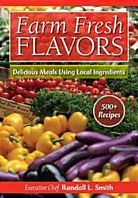 Farm Fresh Flavors: Over 450 Delicious Recipes Using Local Ingredients (Paperback)