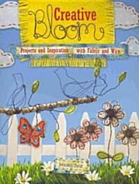 Creative Bloom: Projects and Inspiration with Fabric and Wire (Paperback)