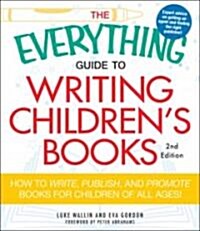 The Everything Guide to Writing Childrens Books: How to Write, Publish, and Promote Books for Children of All Ages! (Paperback, 2)
