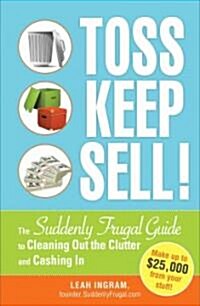 Toss, Keep, Sell!: The Suddenly Frugal Guide to Cleaning Out the Clutter and Cashing in (Paperback)