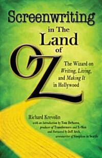 Screenwriting in the Land of Oz: The Wizard on Writing, Living, and Making It in Hollywood (Paperback)