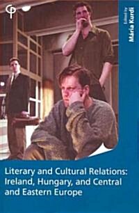 Literary and Cultural Relations: Ireland, Hungary, and Central and Eastern Europe (Paperback)