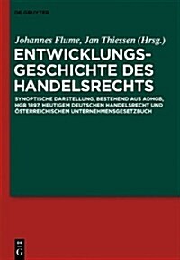 Entwicklungsgeschichte Des Handelsrechts: Synoptische Darstellung, Bestehend Aus Adhgb, Hgb 1897, Heutigem Deutschen Handelsrecht Und Osterreichischem (Hardcover)