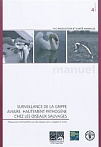 Surveillance de La Grippe Aviaire Hautement Pathogene Chez Les Oiseaux Sauvage: Prelevement DEchantillons Sur Des Oiseaux Sains, Malades Et Morts (Paperback)