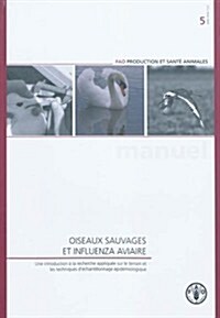 Oiseaux Sauvages Et Influenza Aviaire: Une Introduction a la Recherche Appliquee Sur Le Terrain Et Les Techniques DEchantillonnage Epidemiologique (Paperback)