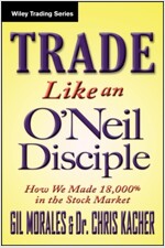 Trade Like an O'Neil Disciple: How We Made Over 18,000% in the Stock Market (Hardcover)