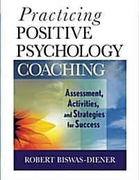 Practicing Positive Psychology Coaching: Assessment, Activities and Strategies for Success (Paperback)
