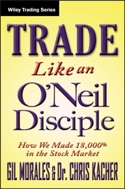 Trade Like an ONeil Disciple: How We Made Over 18,000% in the Stock Market (Hardcover)