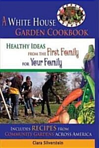 A White House Garden Cookbook: Healthy Ideas from the First Family for Your Family (Paperback)