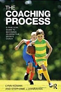 The Coaching Process : A Practical Guide to Becoming an Effective Sports Coach (Paperback)