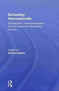 Schooling Internationally : Globalisation, Internationalisation and the Future for International Schools (Hardcover)