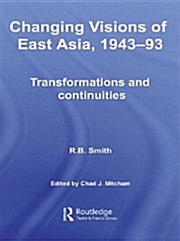 Changing Visions of East Asia, 1943-93 : Transformations and Continuities (Paperback)
