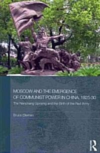 Moscow and the Emergence of Communist Power in China, 1925-30 : The Nanchang Uprising and the Birth of the Red Army (Paperback)