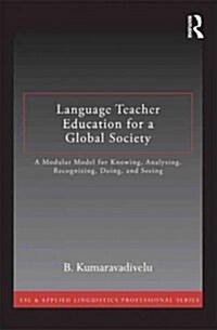 Language Teacher Education for a Global Society : A Modular Model for Knowing, Analyzing, Recognizing, Doing, and Seeing (Paperback)