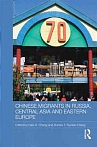 Chinese Migrants in Russia, Central Asia and Eastern Europe (Hardcover)