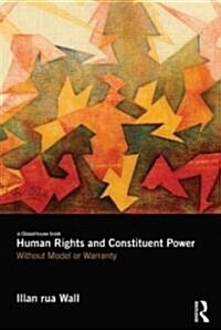 Human Rights and Constituent Power : Without Model or Warranty (Hardcover)